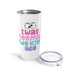 I was normal two kids ago Tumbler White