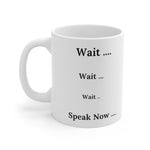 Wait - Speak Now - Coffee Mug